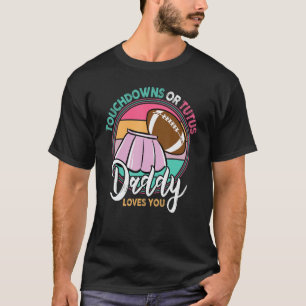 Touchdowns Or Tutus Daddy Loves You T-Shirt