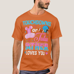 Touchdowns Or Tutus Father Loves You Gender Reveal T-Shirt