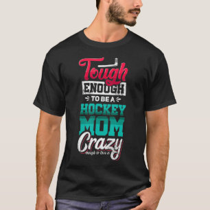Tough enough to be a hockey mum crazy enough hocke T-Shirt