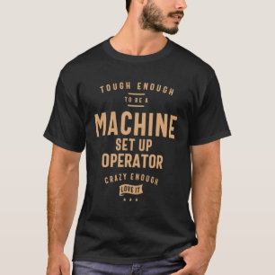 Tough Machine Set Up Operator, Crazy About It! T-Shirt