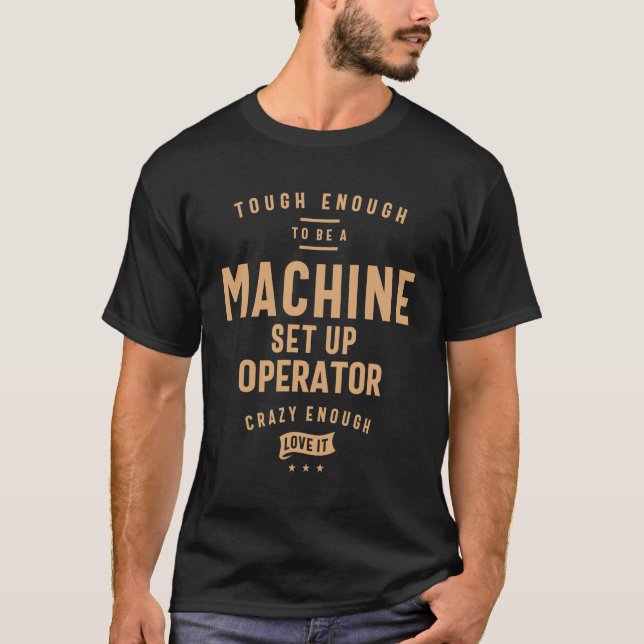 Tough Machine Set Up Operator, Crazy About It! T-Shirt (Front)