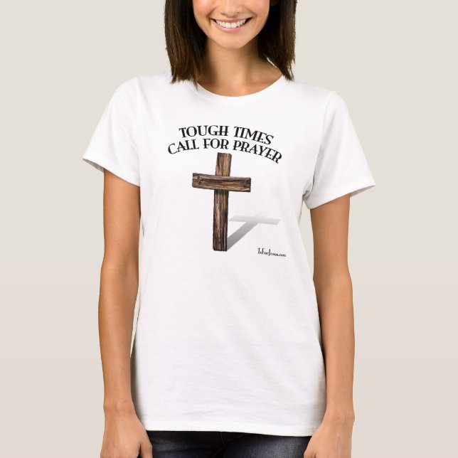TOUGH TIMES CALL FOR PRAYER T-Shirt (Front)