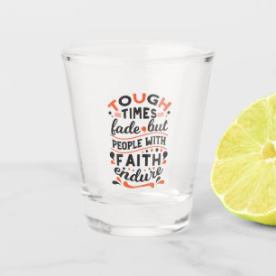 Tough Times Fade But Faith Endures Quotes Shot Glass