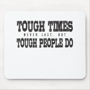 Tough Times Never Last But Tough People Do Mouse Pad