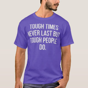 Tough times never last but tough people do T-Shirt
