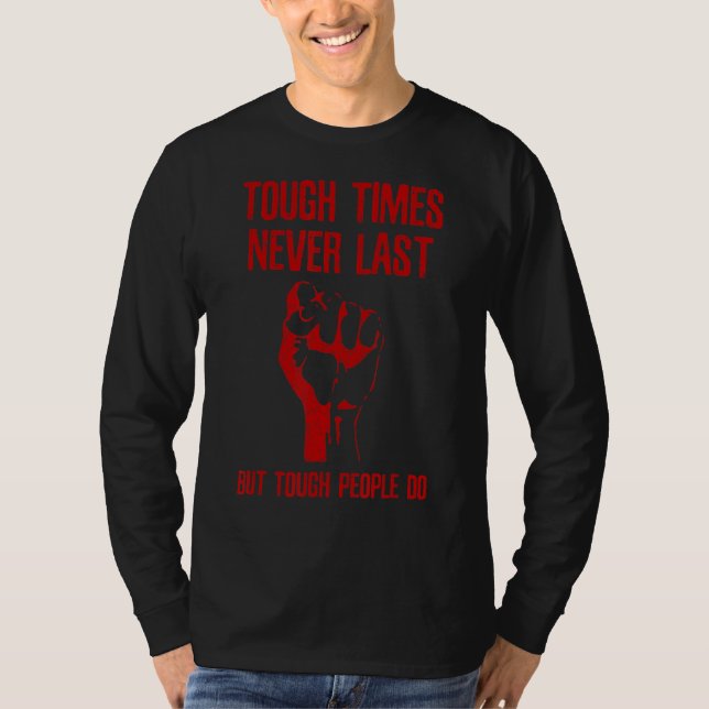 Tough Times Never Last But Tough People Do T-Shirt (Front)