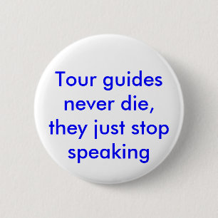 Tour guides never die, they just stop speaking. 6 cm round badge
