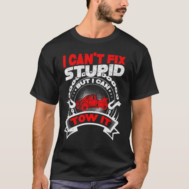Tow Truck Driver Wrecker I Can't Fix Stupid But I  T-Shirt (Front)