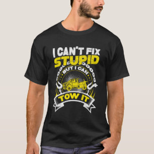 Tow Truck Driver Wrecker I Can'T Fix Stupid But I  T-Shirt