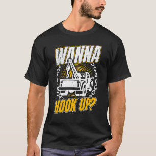 Tow Truck Driver Wrecker Wanna Hook Up And Towing T-Shirt