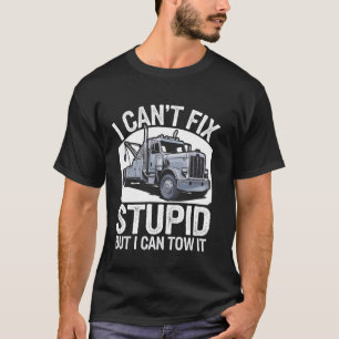 Tow Truck I Can'T Fix Stupid But I Can Tow It T-Shirt