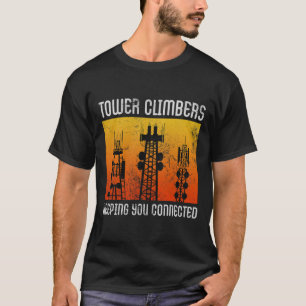Tower Climbers Keeping You Connected Cell Mast Cli T-Shirt