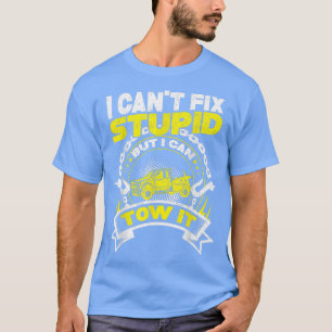 Towing Tow Truck Driver - I Cant Fix Stupid But I  T-Shirt