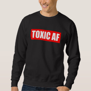 Toxic AF   Toxic Friends Toxic Family Members Men  Sweatshirt