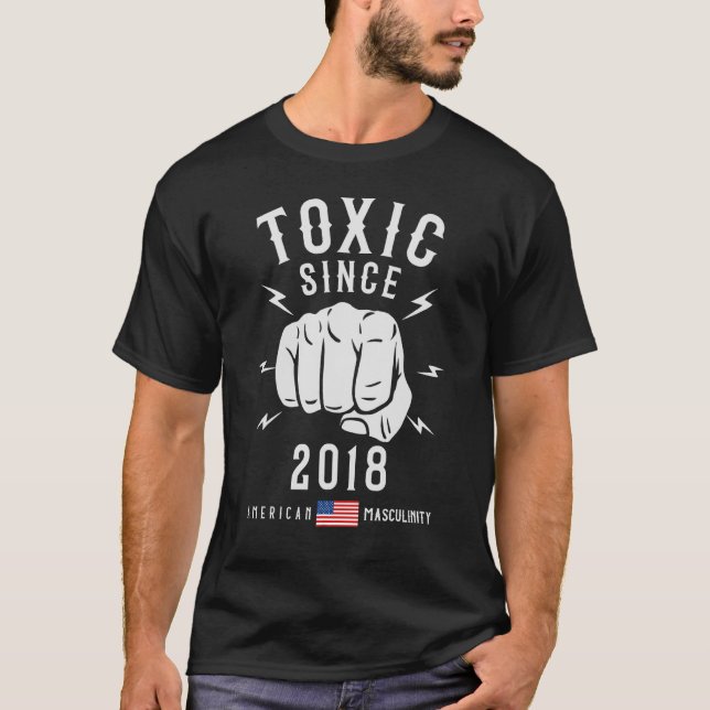 Toxic Masculinity Since 2018 Birthday For Men Of F T-Shirt (Front)