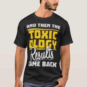 Toxicologist And Then The Toxicology Results Came  T-Shirt