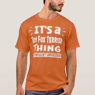 Toy Fo Terrier Thing You Wouldnt Understand Aninal T-Shirt
