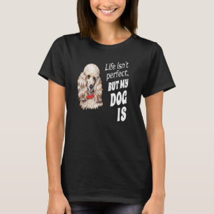 Toy Poodle Dog Owner Life Isn't Perfect But My D T-Shirt