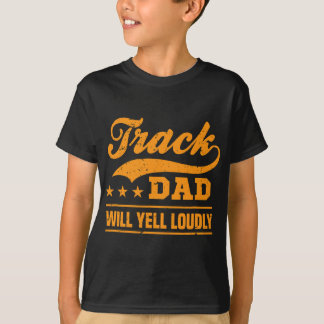 Track dad will yell loudly track and field runner  T-Shirt