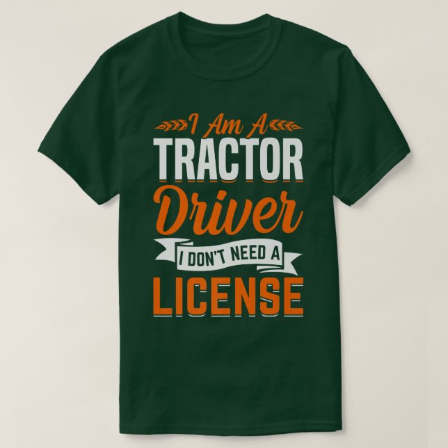 Tractor Driver Don't Need License Fun Farming Farm T-Shirt (Design Front)