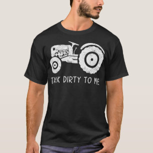 Tractor Farmer Farm Design Talk Dirty to Me  T-Shirt