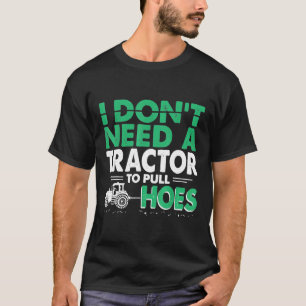 Tractor Pulls I Don't Need Tractor To Pull Hoes Fa T-Shirt
