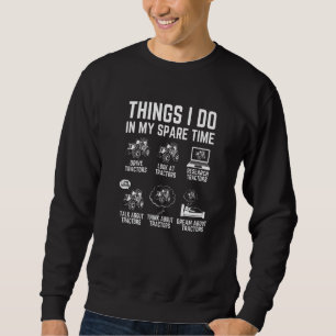 Tractors 6 Things I Do In My Spare Time Tractor Sweatshirt