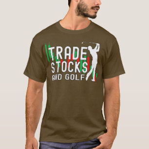 Trade Stocks And Golf - Trading For Investor And T-Shirt