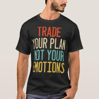 Trade Your Plan Not Your Emotions Trader Investor T-Shirt
