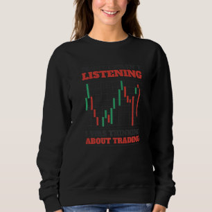 Trader Sorry I Wasn't Listening I Was Thinking Abo Sweatshirt