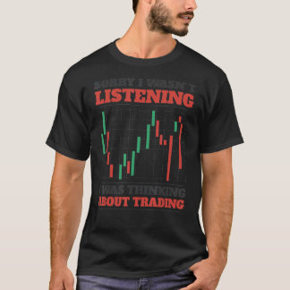 Trader Sorry I Wasn't Listening I Was Thinking Abo T-Shirt