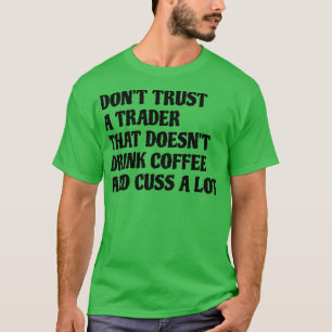 Trader That Drink Coffee Cuss A Lot T-Shirt