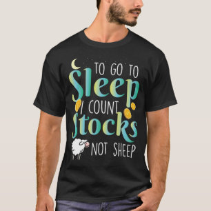 Trader To Go To Sleep I Count Stocks Not Sheep T-Shirt