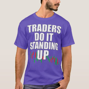 Traders Do It Standing Up Stock Market Trading T-Shirt