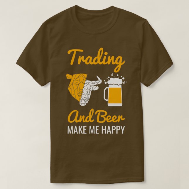 Trading And Beer Make Me Happy Stock Market 1 T-Shirt (Design Front)