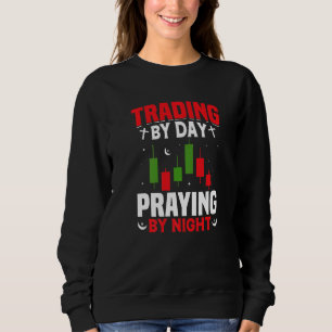 Trading By Day Praying By Night Trader Stock Marke Sweatshirt