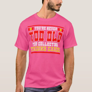 Trading d Games Youre Never Too Old For Collecting T-Shirt