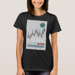 Trading Is All That Matters Stocks Crypto Trader T-Shirt
