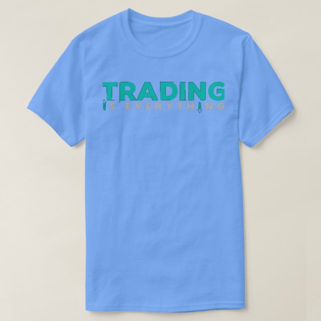 TRADING IS EVERYTHING T-Shirt (Design Front)