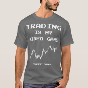 Trading Is My Video Game Insert Coin 1 T-Shirt