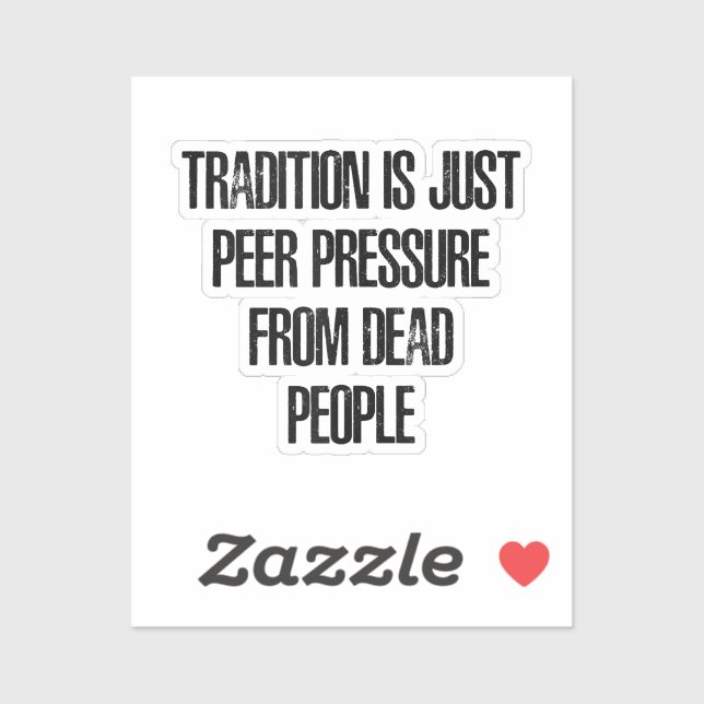 Tradition is Just Peer Pressure from Dead People (Sheet)