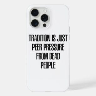 Tradition is Just Peer Pressure from Dead People iPhone 15 Pro Max Case