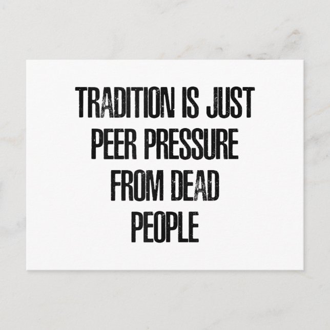 Tradition is Just Peer Pressure from Dead People Postcard (Front)