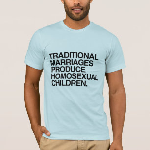 TRADITIONAL MARRIAGES PRODUCE HOMOSEXUAL CHILDREN T-Shirt