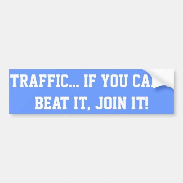 Traffic.. If You Can't Beat it, Join it! Bumper Sticker (Front)