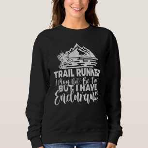 Trail Runner i may not be fast but i have Enduranc Sweatshirt