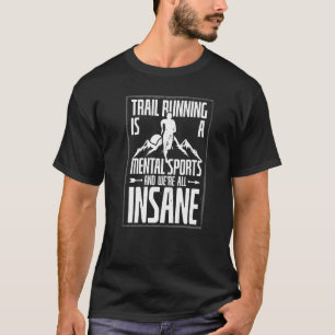 Trail Running Is A Mental Sport We're Insane Athle T-Shirt