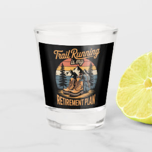 Trail Running is My Retirement Plan Shot Glass