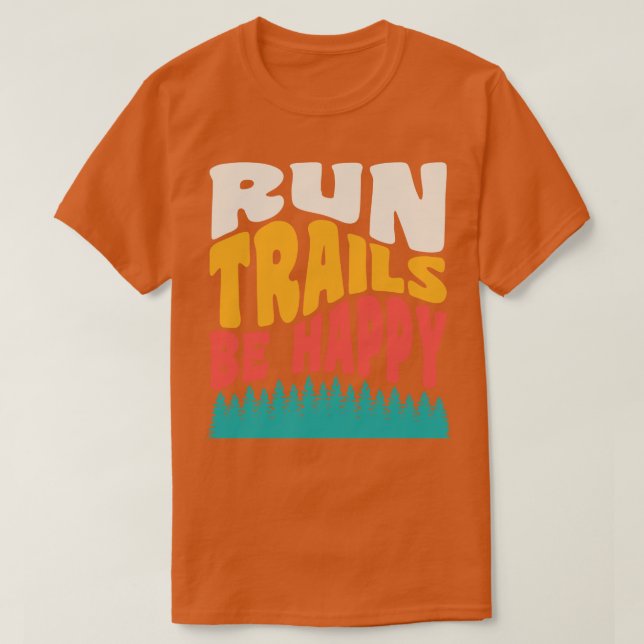 Trail Running Run Trails Be Happy Trail and Ultra  T-Shirt (Design Front)