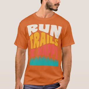 Trail Running Run Trails Be Happy Trail and Ultra  T-Shirt